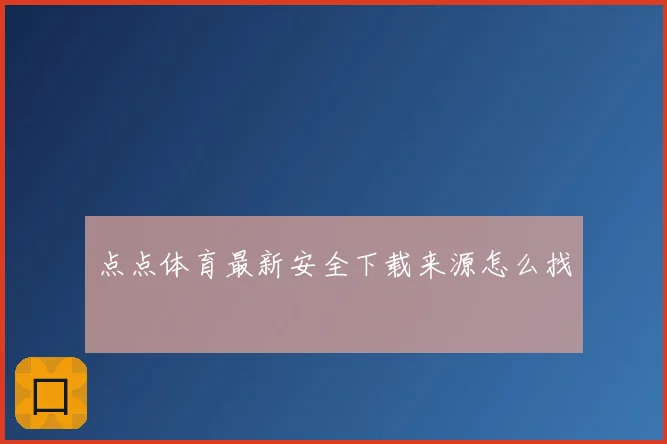 点点体育最新安全下载来源怎么找